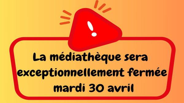 ATTENTION--La-mediatheque-sera-exceptionnellement-fermee-le-mardi-30-avril-2